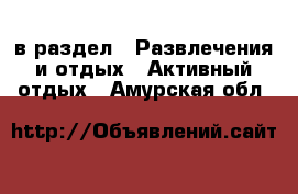  в раздел : Развлечения и отдых » Активный отдых . Амурская обл.